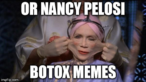 OR NANCY PELOSI BOTOX MEMES | image tagged in kathrynhelmondbrazil | made w/ Imgflip meme maker