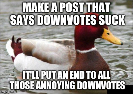 Malicious Advice Mallard | MAKE A POST THAT SAYS DOWNVOTES SUCK IT'LL PUT AN END TO ALL THOSE ANNOYING DOWNVOTES | image tagged in memes,malicious advice mallard | made w/ Imgflip meme maker