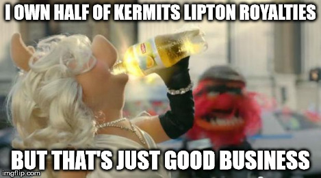 I OWN HALF OF KERMITS LIPTON ROYALTIES BUT THAT'S JUST GOOD BUSINESS | image tagged in piggy lipton | made w/ Imgflip meme maker