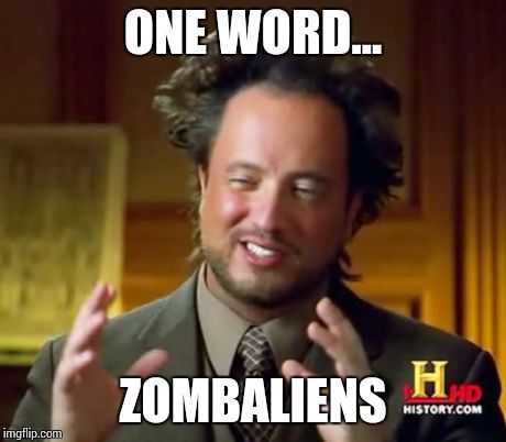 Ancient Aliens | ONE WORD... ZOMBALIENS | image tagged in memes,ancient aliens | made w/ Imgflip meme maker