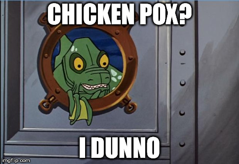 Jonny Quest Sea Monster 2 | CHICKEN POX? I DUNNO | image tagged in jonny quest sea monster 2 | made w/ Imgflip meme maker