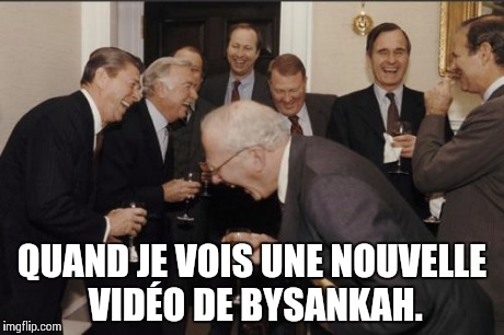 Laughing Men In Suits Meme | QUAND JE VOIS UNE NOUVELLE VIDÉO DE BYSANKAH. | image tagged in memes,laughing men in suits | made w/ Imgflip meme maker