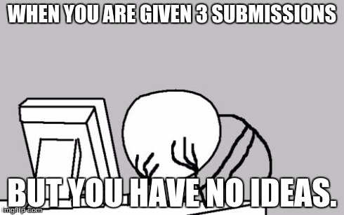 I have no ideas, so TAKE THIS INTERNET!  DON'T HURT IT!! | WHEN YOU ARE GIVEN 3 SUBMISSIONS BUT YOU HAVE NO IDEAS. | image tagged in memes,computer guy facepalm | made w/ Imgflip meme maker