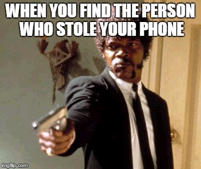 Say That Again I Dare You Meme | WHEN YOU FIND THE PERSON WHO STOLE YOUR PHONE | image tagged in memes,say that again i dare you | made w/ Imgflip meme maker