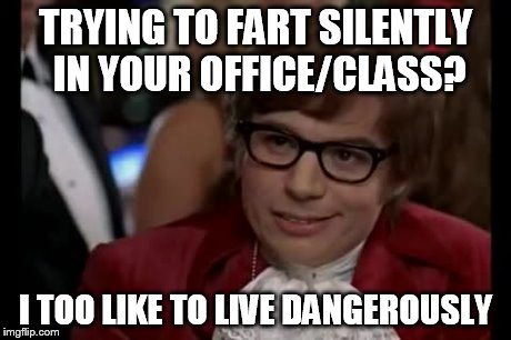I Too Like To Live Dangerously | TRYING TO FART SILENTLY IN YOUR OFFICE/CLASS? I TOO LIKE TO LIVE DANGEROUSLY | image tagged in memes,i too like to live dangerously | made w/ Imgflip meme maker