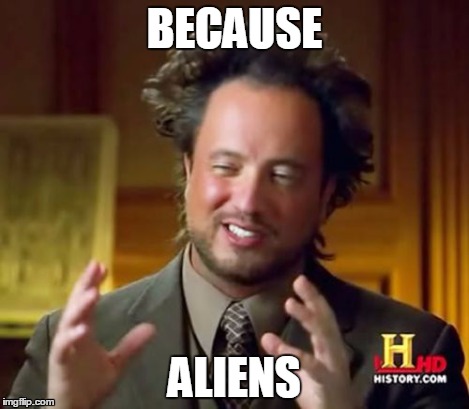 Ancient Aliens Meme | BECAUSE ALIENS | image tagged in memes,ancient aliens | made w/ Imgflip meme maker