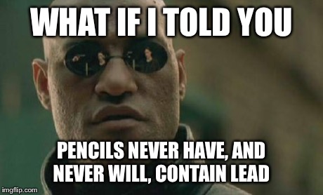 Matrix Morpheus Meme | WHAT IF I TOLD YOU PENCILS NEVER HAVE, AND NEVER WILL, CONTAIN LEAD | image tagged in memes,matrix morpheus | made w/ Imgflip meme maker
