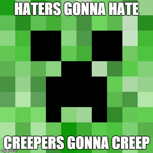 Scumbag Minecraft | HATERS GONNA HATE CREEPERS GONNA CREEP | image tagged in memes,scumbag minecraft | made w/ Imgflip meme maker