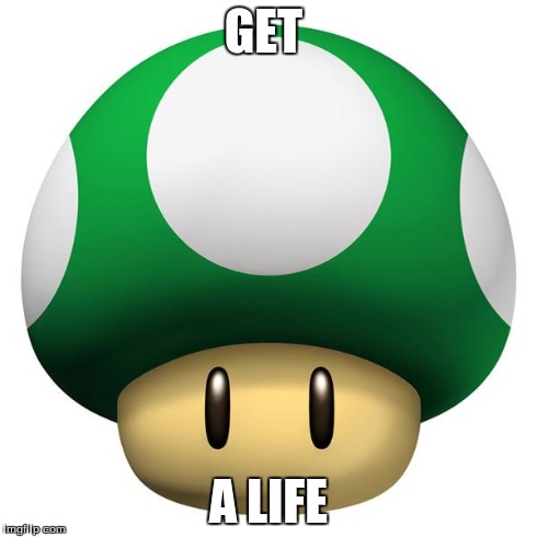 GET A LIFE | image tagged in get a life,mario | made w/ Imgflip meme maker