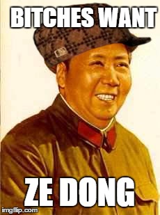 B**CHES WANT ZE DONG | image tagged in mao,scumbag | made w/ Imgflip meme maker