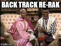 in living color | BACK TRACK RE-RAK | image tagged in in living color | made w/ Imgflip meme maker