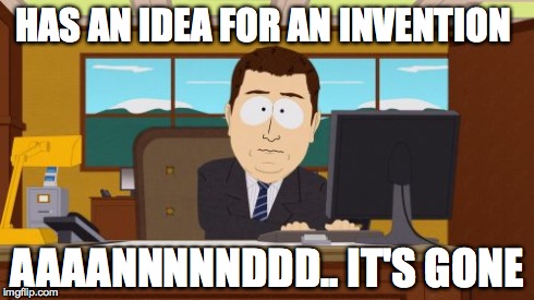 Aaaaand Its Gone | HAS AN IDEA FOR AN INVENTION AAAANNNNNDDD.. IT'S GONE | image tagged in memes,aaaaand its gone | made w/ Imgflip meme maker