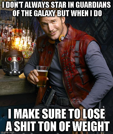 I DON'T ALWAYS STAR IN GUARDIANS OF THE GALAXY BUT WHEN I DO I MAKE SURE TO LOSE A SHIT TON OF WEIGHT | made w/ Imgflip meme maker