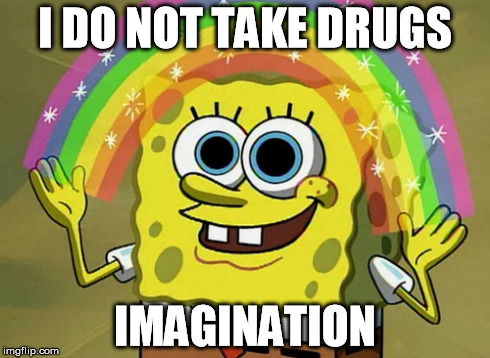 Imagination Spongebob Meme | I DO NOT TAKE DRUGS IMAGINATION | image tagged in memes,imagination spongebob | made w/ Imgflip meme maker