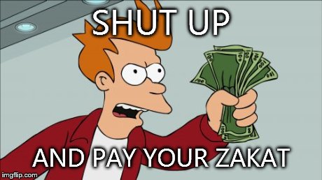 Shut Up And Take My Money Fry Meme | SHUT UP AND PAY YOUR ZAKAT | image tagged in memes,shut up and take my money fry | made w/ Imgflip meme maker