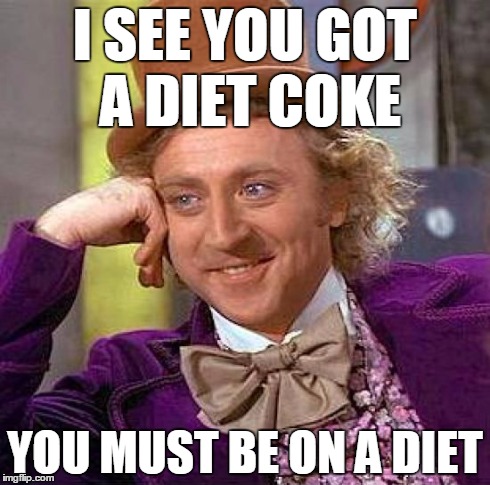 Creepy Condescending Wonka | I SEE YOU GOT A DIET COKE YOU MUST BE ON A DIET | image tagged in memes,creepy condescending wonka | made w/ Imgflip meme maker
