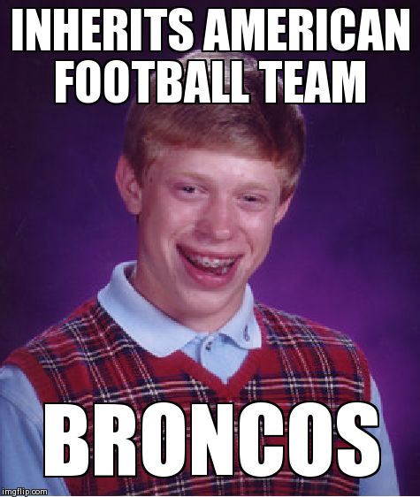 Bad Luck Brian Meme | INHERITS AMERICAN FOOTBALL TEAM BRONCOS | image tagged in memes,bad luck brian | made w/ Imgflip meme maker