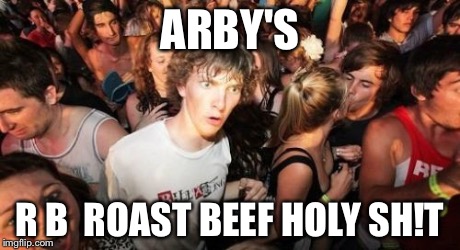 Arby's Meme For: animeme | ARBY'S R B  ROAST BEEF
HOLY SH!T | image tagged in memes,sudden clarity clarence | made w/ Imgflip meme maker