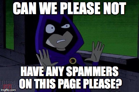 Creeped Out Raven | CAN WE PLEASE NOT HAVE ANY SPAMMERS ON THIS PAGE PLEASE? | image tagged in creeped out raven | made w/ Imgflip meme maker