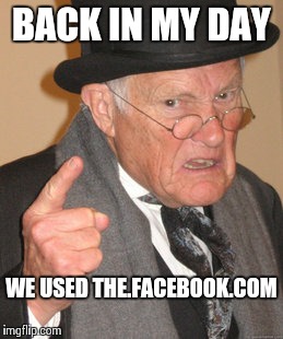 Back In My Day | BACK IN MY DAY WE USED THE.FACEBOOK.COM | image tagged in memes,back in my day | made w/ Imgflip meme maker