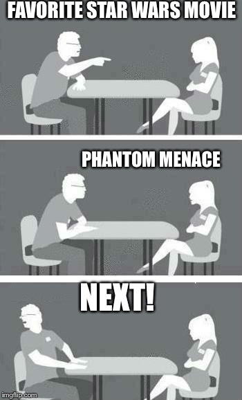 Speed Dating | FAVORITE STAR WARS MOVIE NEXT! PHANTOM MENACE | image tagged in speed dating | made w/ Imgflip meme maker