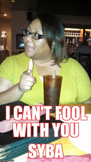 I CAN'T FOOL WITH YOU SYBA | made w/ Imgflip meme maker