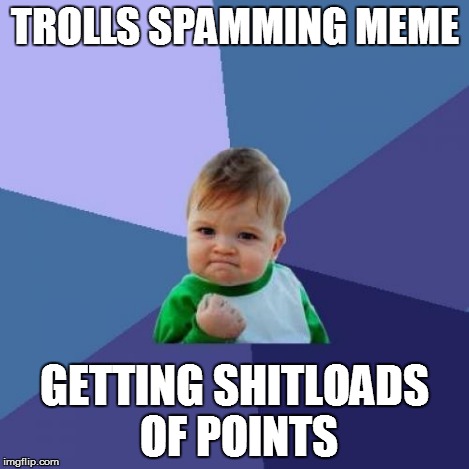 Success Kid Meme | TROLLS SPAMMING MEME GETTING SHITLOADS OF POINTS | image tagged in memes,success kid | made w/ Imgflip meme maker