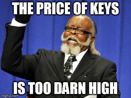 Too Damn High Meme | THE PRICE OF KEYS IS TOO DARN HIGH | image tagged in memes,too damn high | made w/ Imgflip meme maker