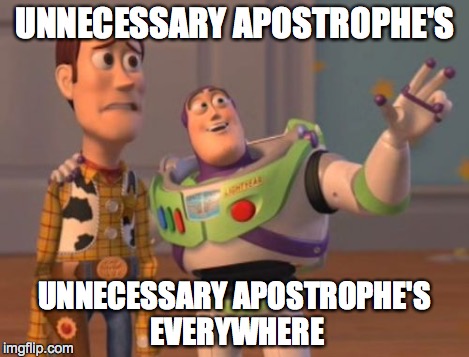 X, X Everywhere | UNNECESSARY APOSTROPHE'S UNNECESSARY APOSTROPHE'S EVERYWHERE | image tagged in memes,x x everywhere | made w/ Imgflip meme maker