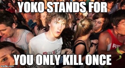 Did she kill John? | YOKO STANDS FOR YOU ONLY KILL ONCE | image tagged in memes,sudden clarity clarence | made w/ Imgflip meme maker