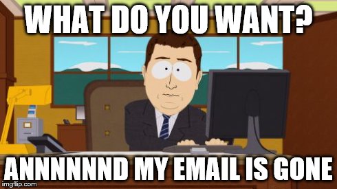 Aaaaand Its Gone | WHAT DO YOU WANT? ANNNNNND MY EMAIL IS GONE | image tagged in memes,aaaaand its gone | made w/ Imgflip meme maker
