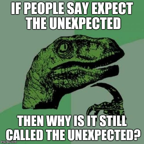 Philosoraptor Meme | IF PEOPLE SAY EXPECT THE UNEXPECTED THEN WHY IS IT STILL CALLED THE UNEXPECTED? | image tagged in memes,philosoraptor | made w/ Imgflip meme maker