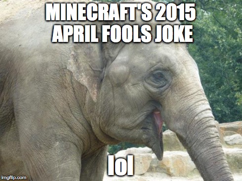MINECRAFT'S 2015 APRIL FOOLS JOKE lol | image tagged in lolephant,minecraft,april fools | made w/ Imgflip meme maker
