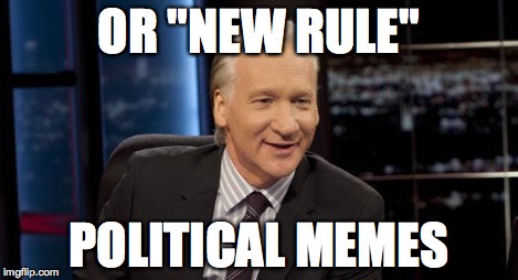 New Rules | OR "NEW RULE" POLITICAL MEMES | image tagged in new rules | made w/ Imgflip meme maker