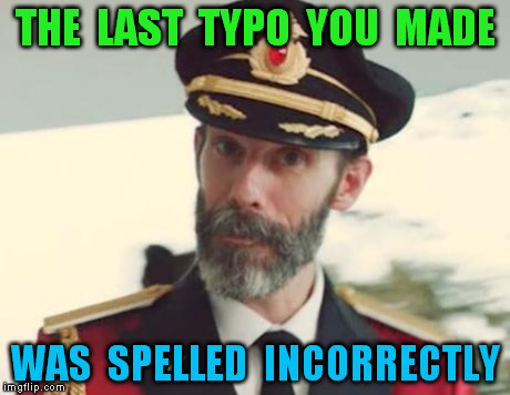 Captain Obvious | THE  LAST  TYPO  YOU  MADE WAS  SPELLED  INCORRECTLY | image tagged in captain obvious | made w/ Imgflip meme maker