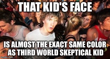 THAT KID'S FACE IS ALMOST THE EXACT SAME COLOR AS THIRD WORLD SKEPTICAL KID | made w/ Imgflip meme maker