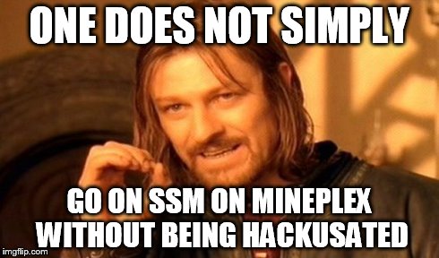 One Does Not Simply | ONE DOES NOT SIMPLY GO ON SSM ON MINEPLEX WITHOUT BEING HACKUSATED | image tagged in memes,one does not simply | made w/ Imgflip meme maker