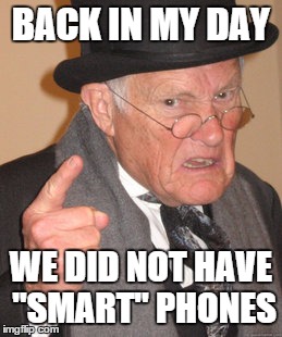 Back In My Day Meme | BACK IN MY DAY WE DID NOT HAVE "SMART" PHONES | image tagged in memes,back in my day | made w/ Imgflip meme maker