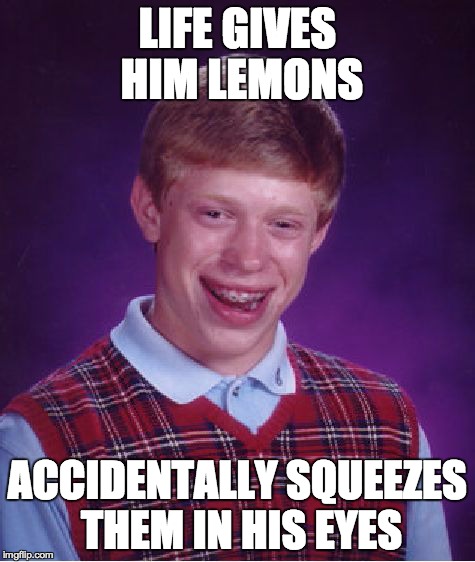 Bad Luck Brian | LIFE GIVES HIM LEMONS ACCIDENTALLY SQUEEZES THEM IN HIS EYES | image tagged in memes,bad luck brian | made w/ Imgflip meme maker