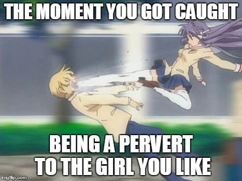 Kyou will 1 hit you! | THE MOMENT YOU GOT CAUGHT BEING A PERVERT TO THE GIRL YOU LIKE | image tagged in anime | made w/ Imgflip meme maker