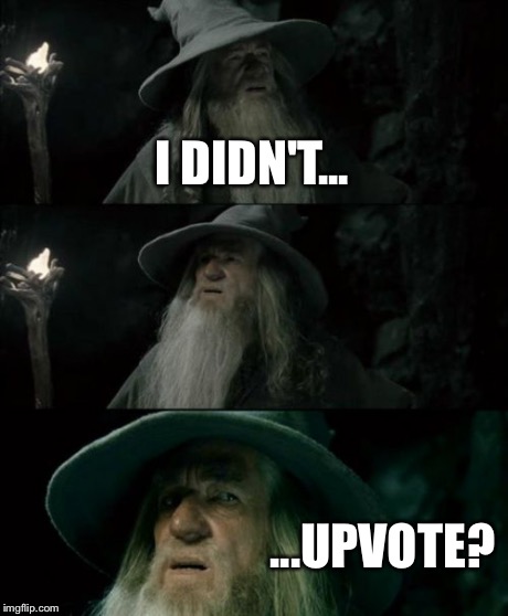 Confused Gandalf Meme | I DIDN'T... ...UPVOTE? | image tagged in memes,confused gandalf | made w/ Imgflip meme maker