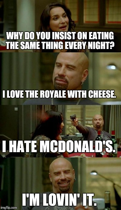 Nobody disrespects the quarter pounder.  | WHY DO YOU INSIST ON EATING THE SAME THING EVERY NIGHT? I LOVE THE ROYALE WITH CHEESE. I HATE MCDONALD'S. I'M LOVIN' IT. | image tagged in memes,skinhead john travolta | made w/ Imgflip meme maker