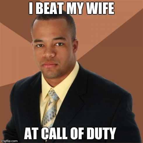 Successful Black Man Meme | I BEAT MY WIFE AT CALL OF DUTY | image tagged in memes,successful black man | made w/ Imgflip meme maker