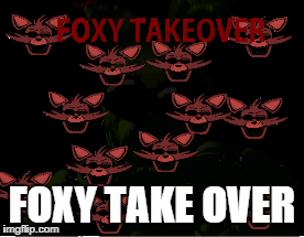 FOXY TAKEOVER | image tagged in gifs | made w/ Imgflip images-to-gif maker