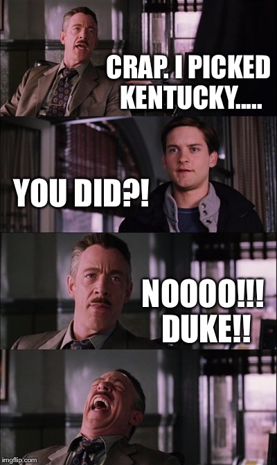 Spiderman Laugh Meme | CRAP. I PICKED KENTUCKY..... YOU DID?! NOOOO!!! DUKE!! | image tagged in memes,spiderman laugh | made w/ Imgflip meme maker
