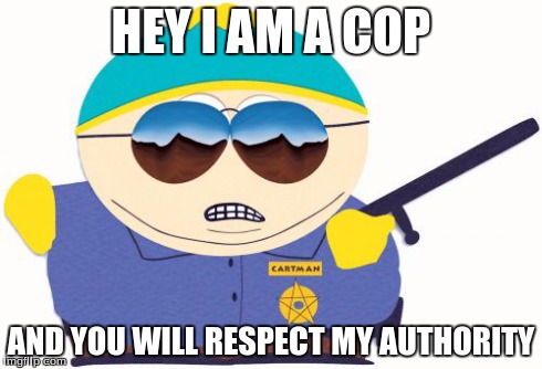 Officer Cartman | HEY I AM A COP AND YOU WILL RESPECT MY AUTHORITY | image tagged in memes,officer cartman | made w/ Imgflip meme maker