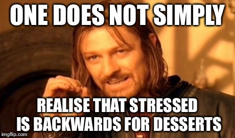 One Does Not Simply Meme | ONE DOES NOT SIMPLY REALISE THAT STRESSED IS BACKWARDS FOR DESSERTS | image tagged in memes,one does not simply | made w/ Imgflip meme maker