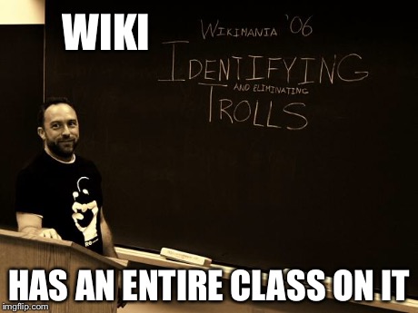 wiki trolls 101 | WIKI HAS AN ENTIRE CLASS ON IT | image tagged in wiki trolls 101,memes,trolling | made w/ Imgflip meme maker