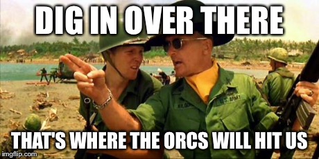 Dig in, the Orc army is coming | DIG IN OVER THERE THAT'S WHERE THE ORCS WILL HIT US | image tagged in charlie don't surf,the hobbit,memes | made w/ Imgflip meme maker
