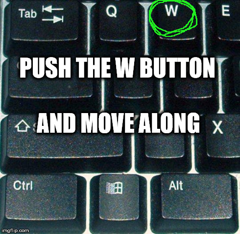 give it a try | PUSH THE W BUTTON AND MOVE ALONG | image tagged in upvotes | made w/ Imgflip meme maker